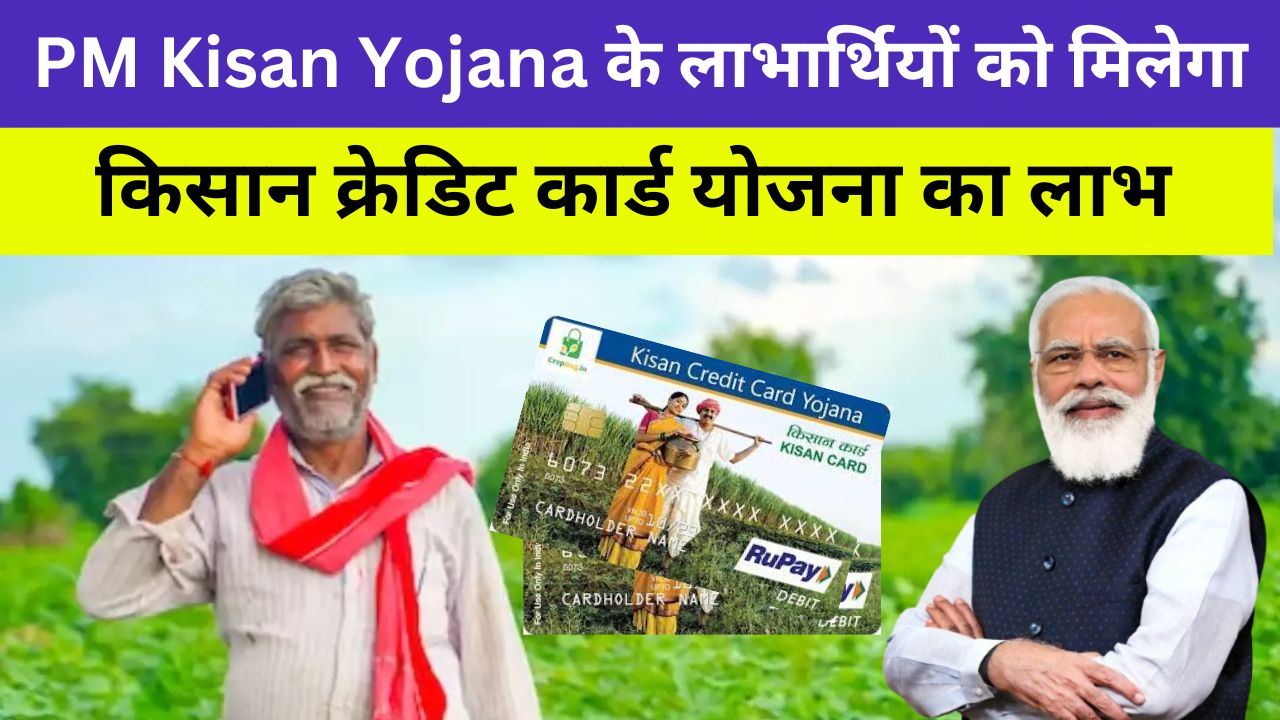 Kisan Credit Card: अब PM Kisan Yojana के लाभार्थियों को मिलेगा किसान क्रेडिट कार्ड योजना का लाभ, जाने जरुरी सुचना