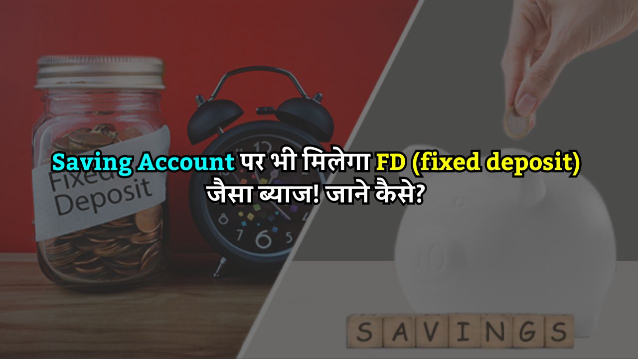 Saving Account पर भी मिलेगा FD (fixed deposit) जैसा ब्याज! जाने कैसे?
