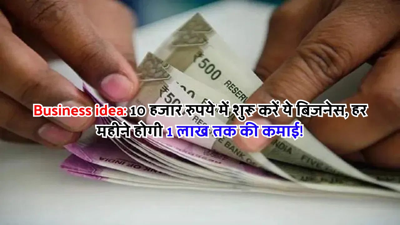 Business idea: 10 हजार रुपये में शुरू करें ये बिजनेस, हर महीने होगी 1 लाख तक की कमाई!