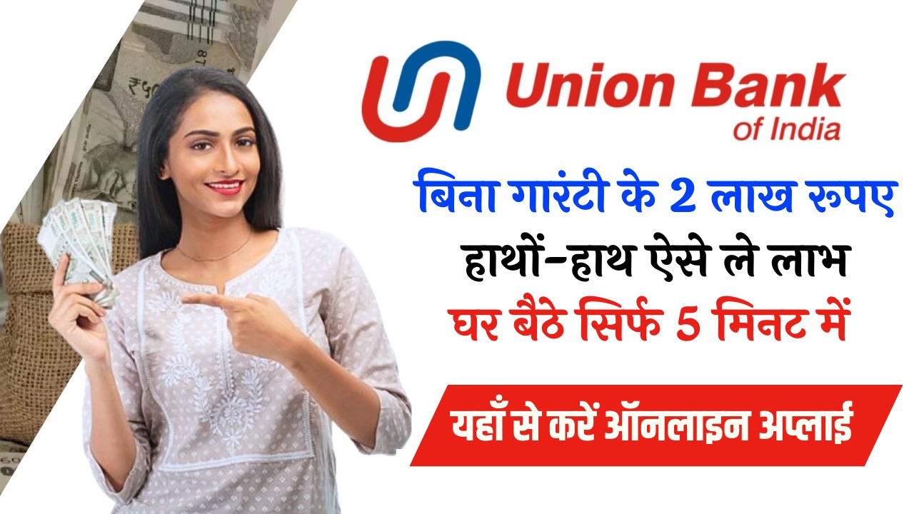 Union Bank of India दे रहा है बिना कोई गारंटी के 50 हजार से 2 लाख रुपये तक का लोन! जाने आवेदन प्रक्रिया