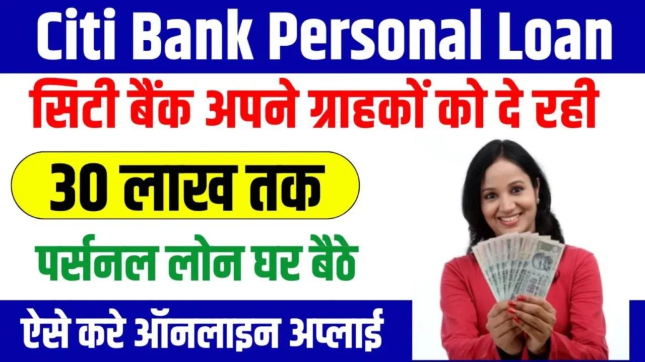 Citi Bank Personal Loan: बिना किसी झंझट के मिलेगा 30 लाख तक का पर्सनल लोन! जाने पात्रता से लेकर आवेदन तक पूरी जानकारी